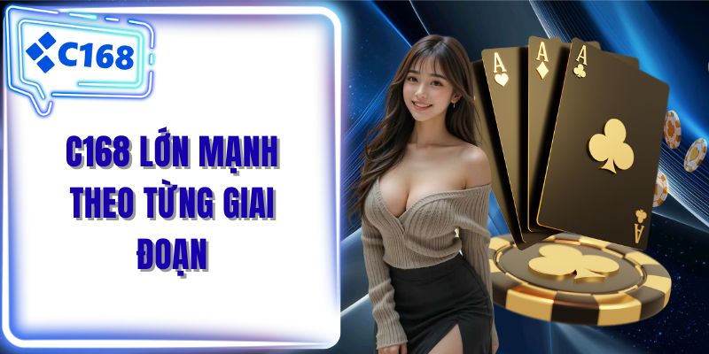 C168 lớn mạnh theo từng giai đoạn